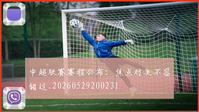 中超联赛赛程公布：焦点对决不容错过_20260529200231