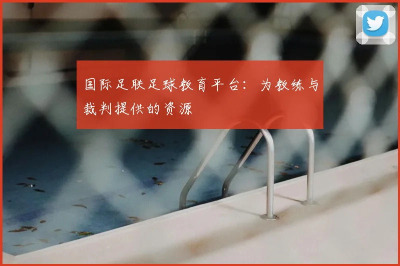 国际足联足球教育平台：为教练与裁判提供的资源
