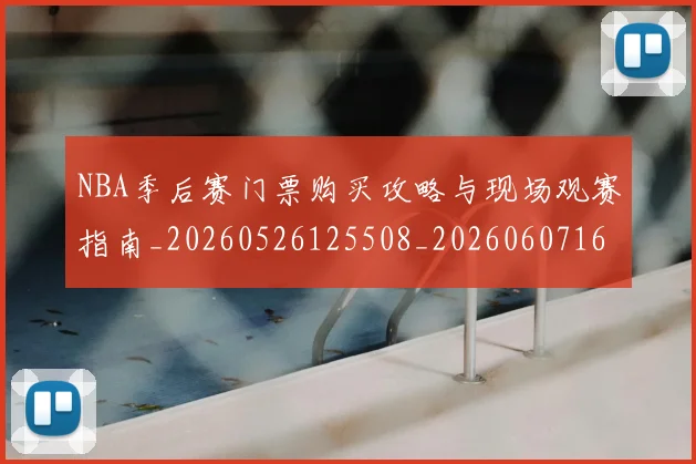 NBA季后赛门票购买攻略与现场观赛指南_20260526125508_20260607160243